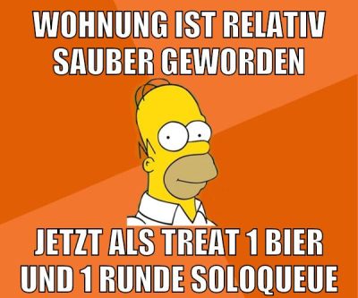 WOHNUNG IST RELATIV SAUBER GEWORDEN JETZT ALS treat 1 BIER UND 1 runde soloqueue