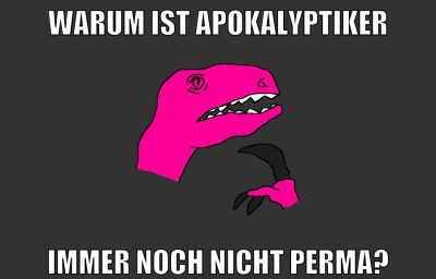 warum ist apokalyptiker immer noch nicht perma?