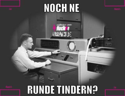 noch ne runde tindern?
