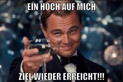 Ein Hoch auf mich ziel wieder erreicht!!!