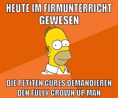 heute im firmunterricht gewesen die petiten gurls demandieren den fully grown up man