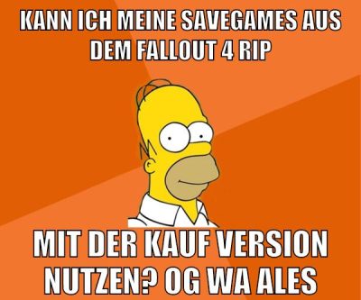 kann ich meine savegames aus dem fallout 4 rip mit der kauf version nutzen? og wa ales