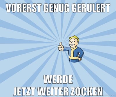 vorerst genug gerulert werde jetzt weiter zocken