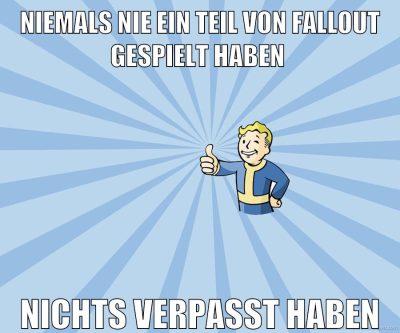 Niemals nie ein Teil von Fallout gespielt haben nichts verpasst haben
