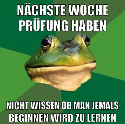 nächste woche prüfung haben nicht wissen ob man jemals beginnen wird zu lernen