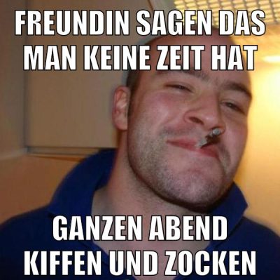 freundin sagen das man keine zeit hat ganzen abend kiffen und zocken