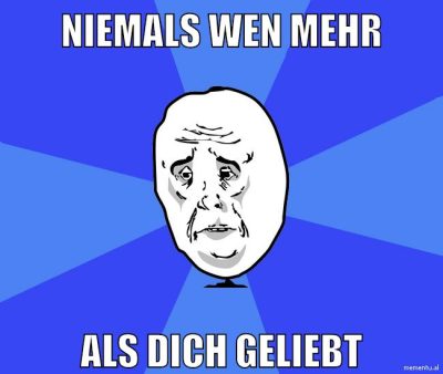 niemals wen mehr als dich geliebt