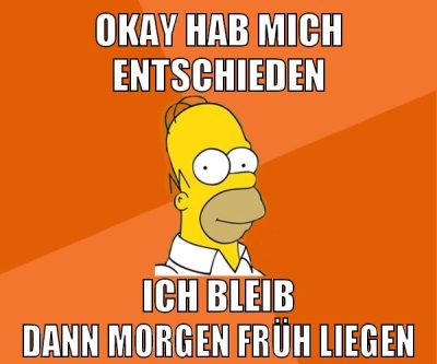 okay hab mich entschieden ich bleib dann morgen früh liegen