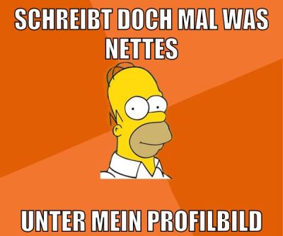 schreibt doch mal was nettes unter mein profilbild