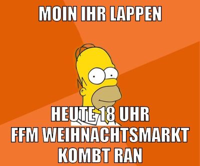 moin ihr lappen heute 18 uhr ffm weihnachtsmarkt kombt ran