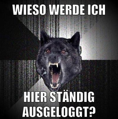 wieso werde ich hier ständig ausgeloggt?