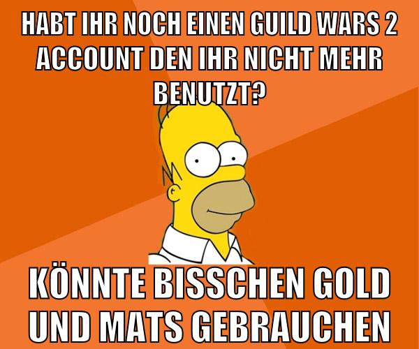 habt ihr noch einen guild wars 2 account den ihr nicht mehr benutzt? könnte bisschen gold und mats gebrauchen
