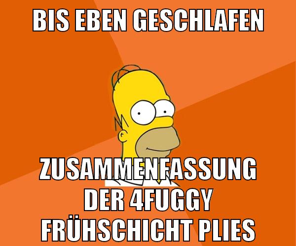 bis eben geschlafen zusammenfassung der 4fuggy frühschicht plies