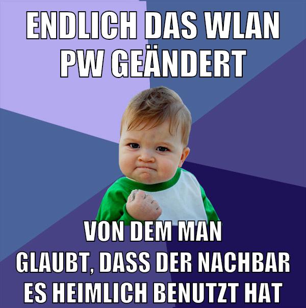 endlich das wlan pw geändert von dem man glaubt, dass der nachbar es heimlich benutzt hat