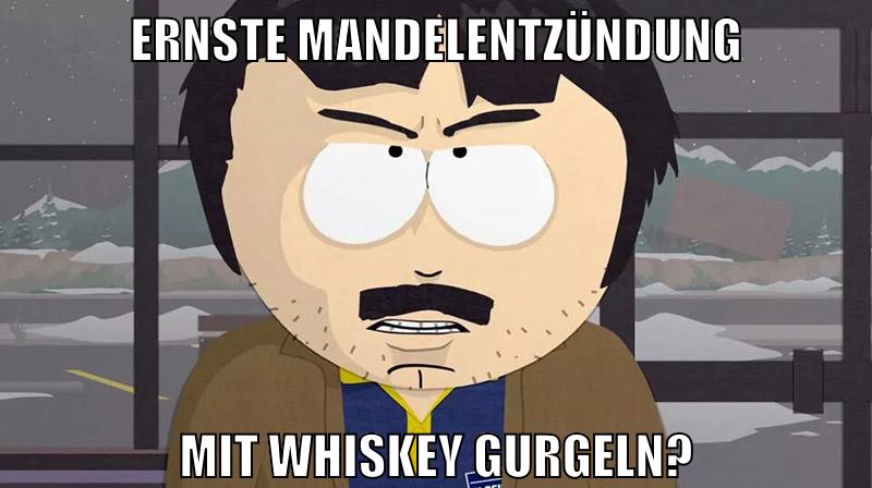 ernste mandelentzündung mit whiskey gurgeln?