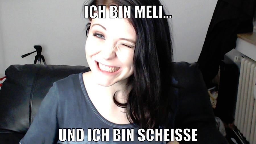 Ich Bin Meli... Und ich bin scheisse
