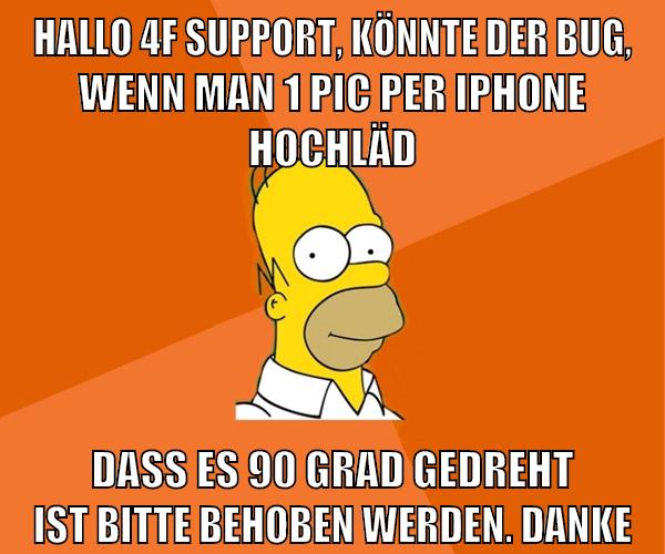 hallo 4f support, könnte der bug, wenn man 1 pic per iphone hochläd dass es 90 grad gedreht ist bitte behoben werden. danke