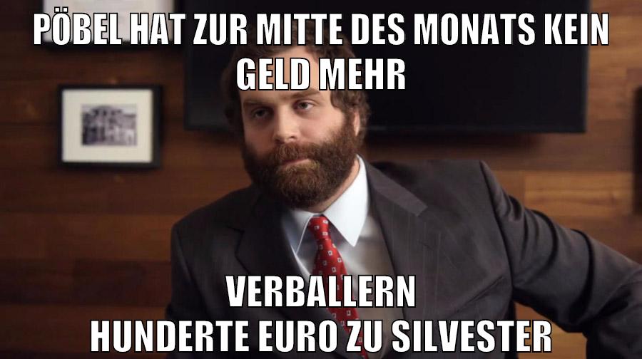 pöbel hat zur mitte des monats kein geld mehr verballern hunderte euro zu silvester