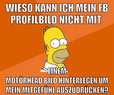 wieso kann ich mein fb profilbild nicht mit einem motörhead bild hinterlegen um mein mitgefühl auszudrücken?