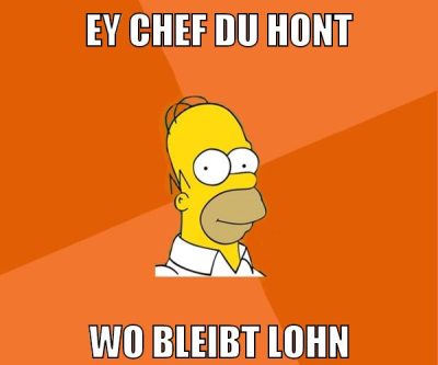 ey chef du hont wo bleibt lohn