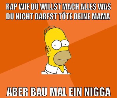 rap wie du willst mach alles was du nicht darfst töte deine mama aber bau mal ein nigga