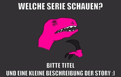 welche serie schauen? bitte titel und eine kleine beschreibung der story :)