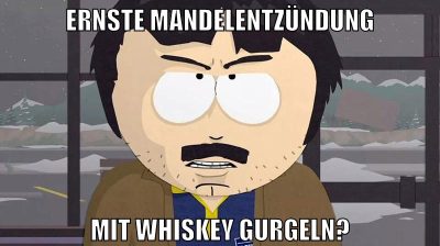 ernste mandelentzündung mit whiskey gurgeln?