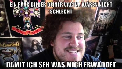 ein paar bilder deiner vagina wären nicht schlecht damit ich seh was mich erwaddet