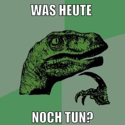 was heute noch tun?