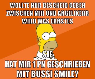 wollte nur bescheid geben zwischen mir und angelikehr wird was ernstes sie hat mir 1 pn geschrieben mit bussi smiley