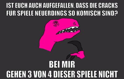 ist euch auch aufgefallen, dass die cracks für spiele neuerdings so komisch sind? bei mir gehen 3 von 4 dieser spiele nicht