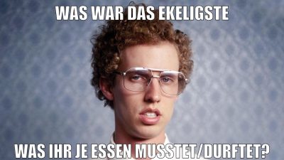 Was war das Ekeligste was ihr je essen musstet/durftet?