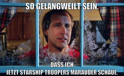 so gelangweilt sein, dass ich jetzt starship troopers marauder schaue.