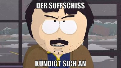 der suffschiss kündigt sich an