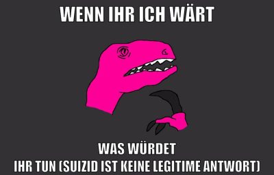 wenn ihr ich wärt was würdet ihr tun (suizid ist keine legitime antwort)