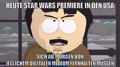 heute star wars premiere in den usa sich ab morgen von jeglichem digitalen medium fernhalten müssen