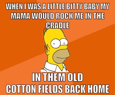 When i was a little bitty baby My mama would rock me in the cradle In them old cotton fields back home