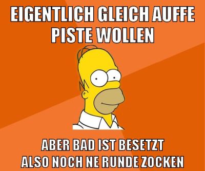 eigentlich gleich auffe piste wollen aber bad ist besetzt also noch ne runde zocken