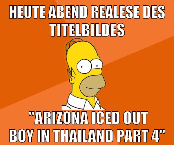 heute abend realese des titelbildes "arizona iced out boy in thailand part 4"