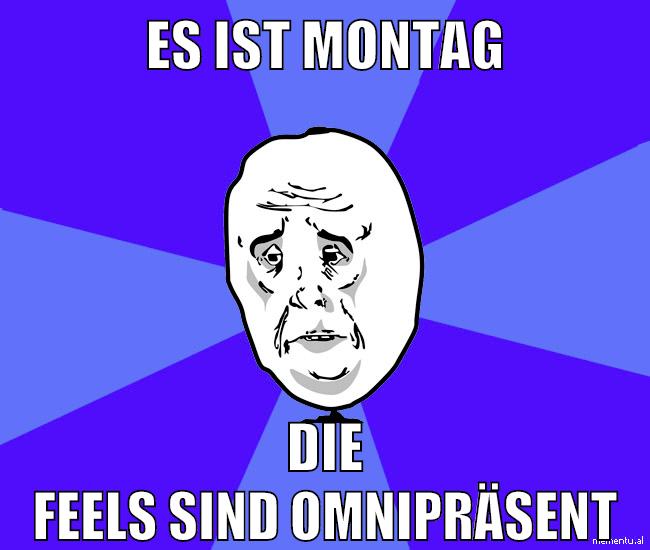 es ist montag die feels sind omnipräsent