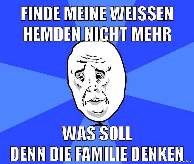 finde meine weißen hemden nicht mehr was soll denn die familie denken