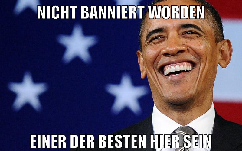 nicht banniert worden einer der besten hier sein
