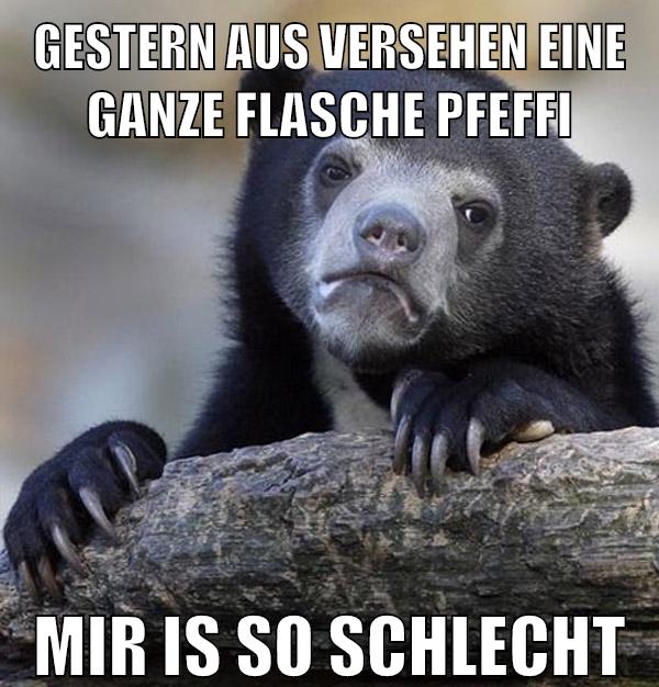 gestern aus versehen eine ganze flasche pfeffi mir is so schlecht