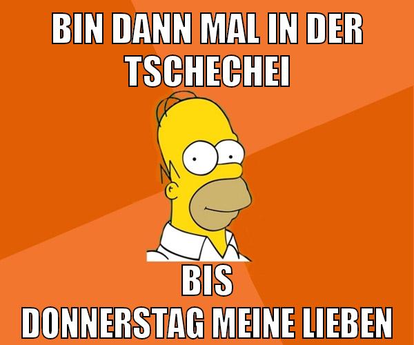 bin dann mal in der tschechei bis donnerstag meine lieben