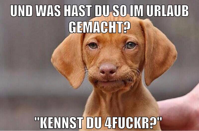 Und was hast du so im Urlaub gemacht? "Kennst du 4fuckr?"