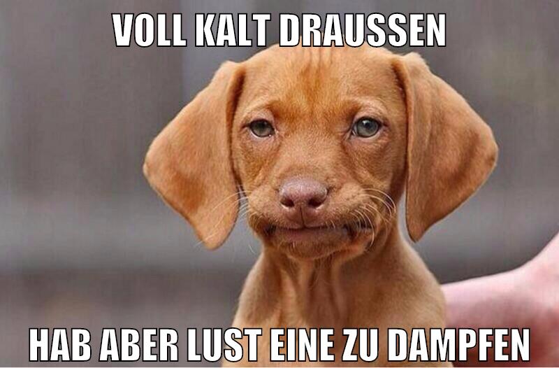 voll kalt draußen hab aber lust eine zu dampfen