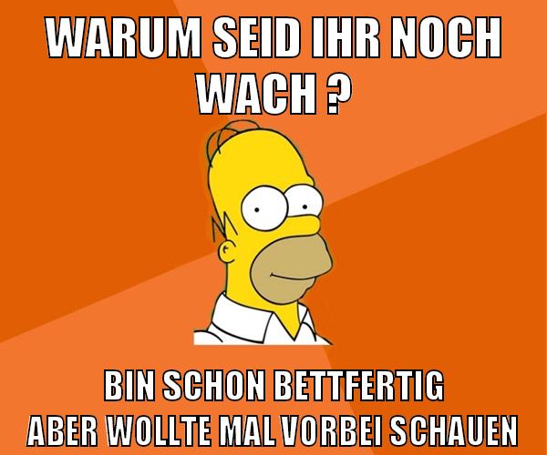 warum seid ihr noch wach ? bin schon bettfertig aber wollte mal vorbei schauen