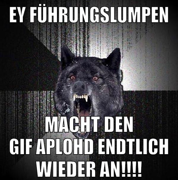 ey führungslumpen macht den gif aplohd endtlich wieder an!!!!