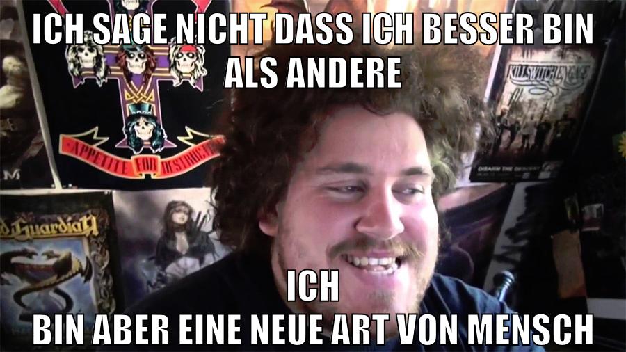 ich sage nicht dass ich besser bin als andere ich bin aber eine neue art von mensch