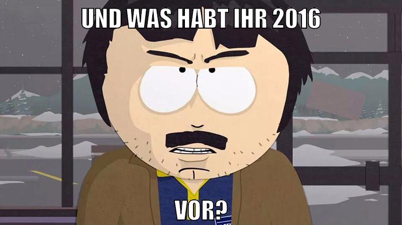 Und was habt ihr 2016 vor?
